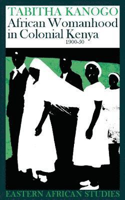 bokomslag African Womanhood in Colonial Kenya 1900-50