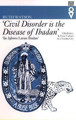'Civil Disorder is the Disease of Ibadan' 1