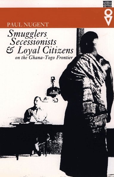 Paul Nugent - Smugglers, Secessionists and Loyal Citizens on the Ghana-Togo Frontier, Häftad