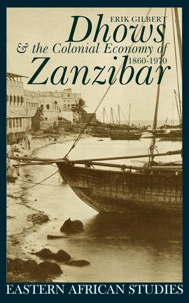 Erik Gilbert - Dhows and the Colonial Economy of Zanzibar 1860-1970, Häftad