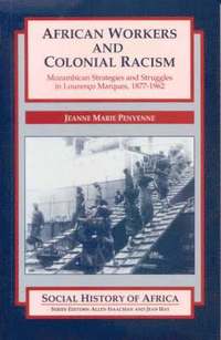 bokomslag African Workers and Colonial Racism - Mozambican Strategies and Struggles in Lourenco Marques, 1877-1962