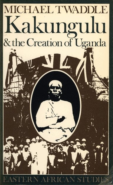 Michael Twaddle - Kakungulu and the Creation of Uganda, 1868-1928, Häftad