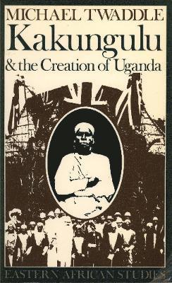 bokomslag Kakungulu and the Creation of Uganda, 1868-1928