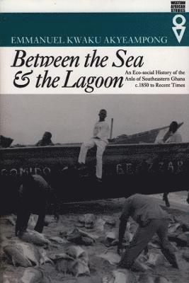 Emmanuel Kwaku Akyeampong, Emmanuel Kwaku (Author) Akyeampong - Between the Sea and the Lagoon, Häftad