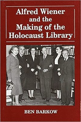 Ben Barkow - Alfred Wiener and the Making of the Holocaust Library, Inbunden
