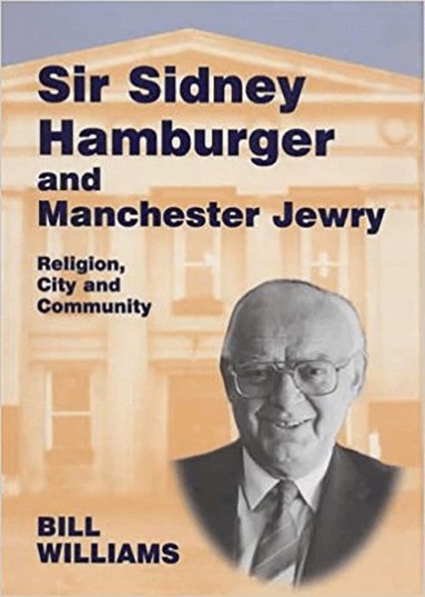Bill Williams - Sir Sidney Hamburger and Manchester Jewry, Inbunden