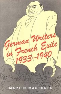 bokomslag German Writers in French Exile, 1933-1940
