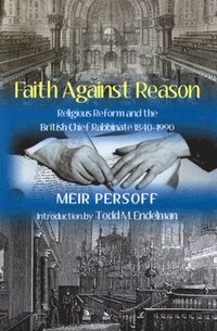 bokomslag Faith Against Reason: Religious Reform and the British Chief Rabbinate, 1840-1990