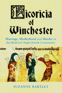 bokomslag Licoricia of Winchester: Marriage, Motherhood and Murder in the Medieval Anglo-Jewish Community