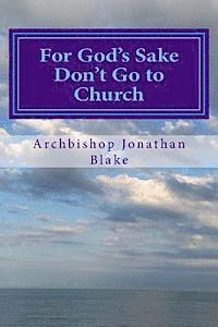 bokomslag For God's Sake Don't Go to Church: Radical Inspiring Challenging Enlightening