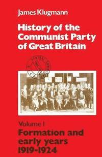 bokomslag History of the Communist Party of Great Britain: v.1 Formation and Early Years, 1919-24