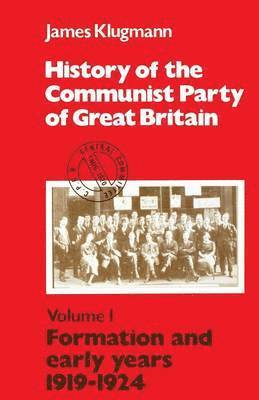 bokomslag History of the Communist Party of Great Britain: v.1 Formation and Early Years, 1919-24