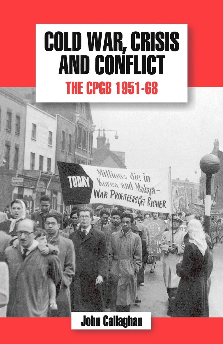 The History of the Communist Party of Great Britain: v.5 Cold War, Crisis and Conflict: The CPGB 1951-68 1