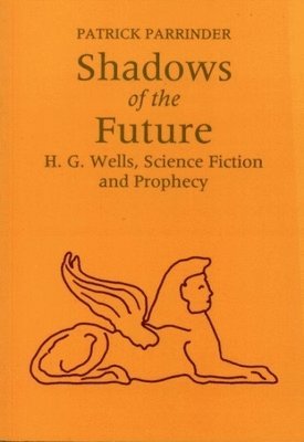 Shadows of the Future: H G Wells, Science, Fiction and Prophecy 1