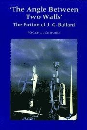 Roger Luckhurst - The Angle Between Two Walls: The Fiction of J G Ballard, Häftad