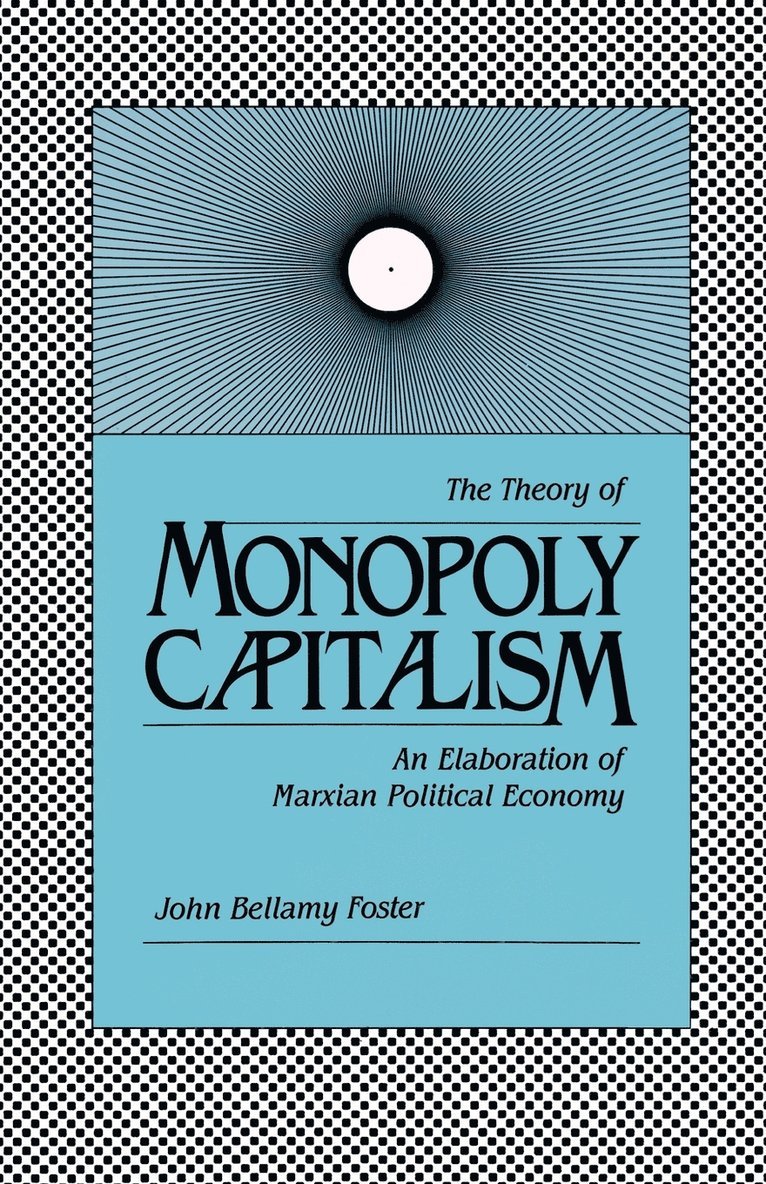 Paul M. Sweezy, John Bellamy Foster - Theory of Monopoly Capitalism, Häftad