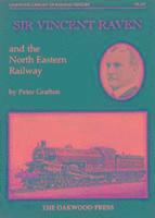 bokomslag Sir Vincent Raven and the North Eastern Railway