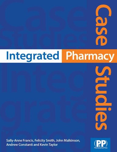 Sally-Anne Francis, Felicity J. Smith, John Malkinson, Andrew Constanti, Kevin Taylor - Integrated Pharmacy Case Studies, Häftad