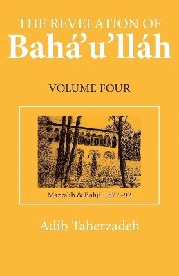 bokomslag The Revelation of Baha'u'llah: v. 4 Mazraih and Bahji, 1877-92