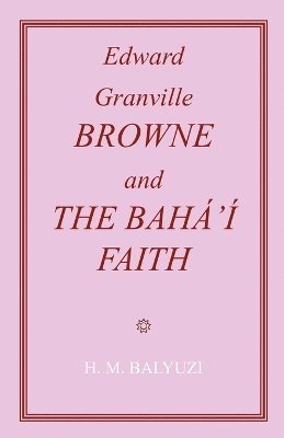 Edward Granville Browne and the Baha'i Faith 1