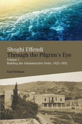 bokomslag Shoghi Effendi Through the Pilgrim's Eye: Volume 1