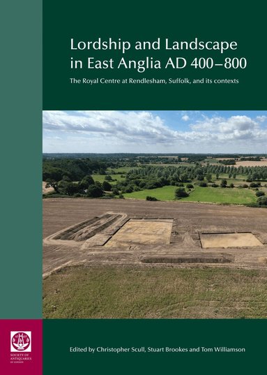 Christopher Scull, Stuart Brookes, Tom Williamson - Lordship and Landscape in East Anglia AD400-800, Inbunden