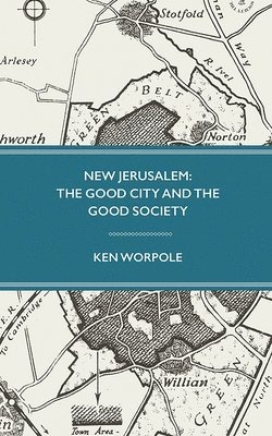 Ken Worpole - New Jerusalem: The Good City and the Good Society, Inbunden