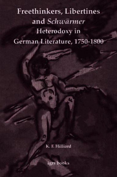 K. F. Hilliard - Freethinkers, Libertines and 'Schwärmer': Heterodoxy in German Literature, 1750-1800, Häftad