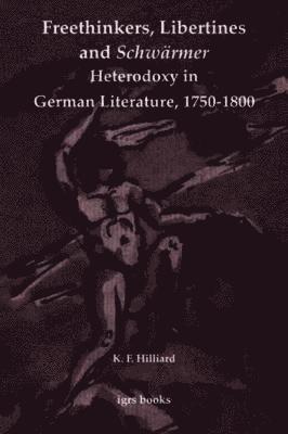Freethinkers, Libertines and 'Schwrmer': Heterodoxy in German Literature, 1750-1800 1