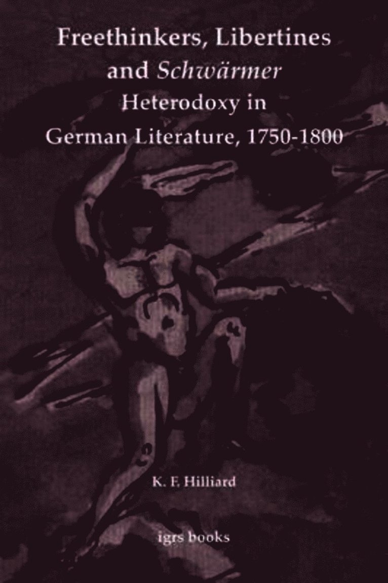 Freethinkers, Libertines and 'Schwärmer': Heterodoxy in German Literature, 1750-1800