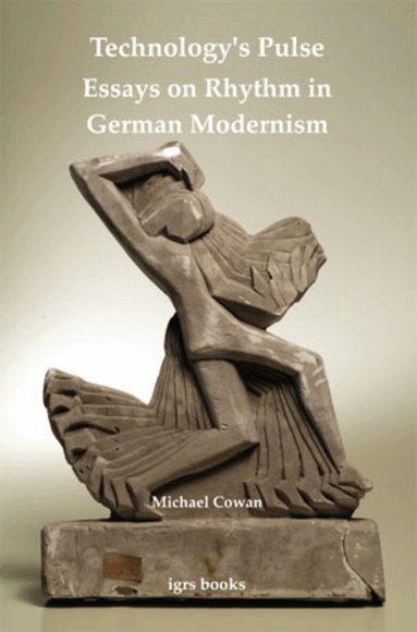 Michael Cowan - Technology's Pulse: Essays on Rhythm in German Modernism, Häftad
