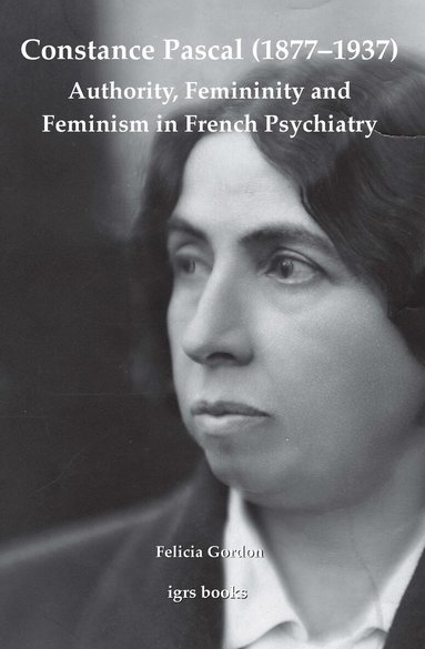 Felicia Gordon - Constance Pascal (1877–1937): Authority, Femininity and Feminism in French Psychiatry, Häftad