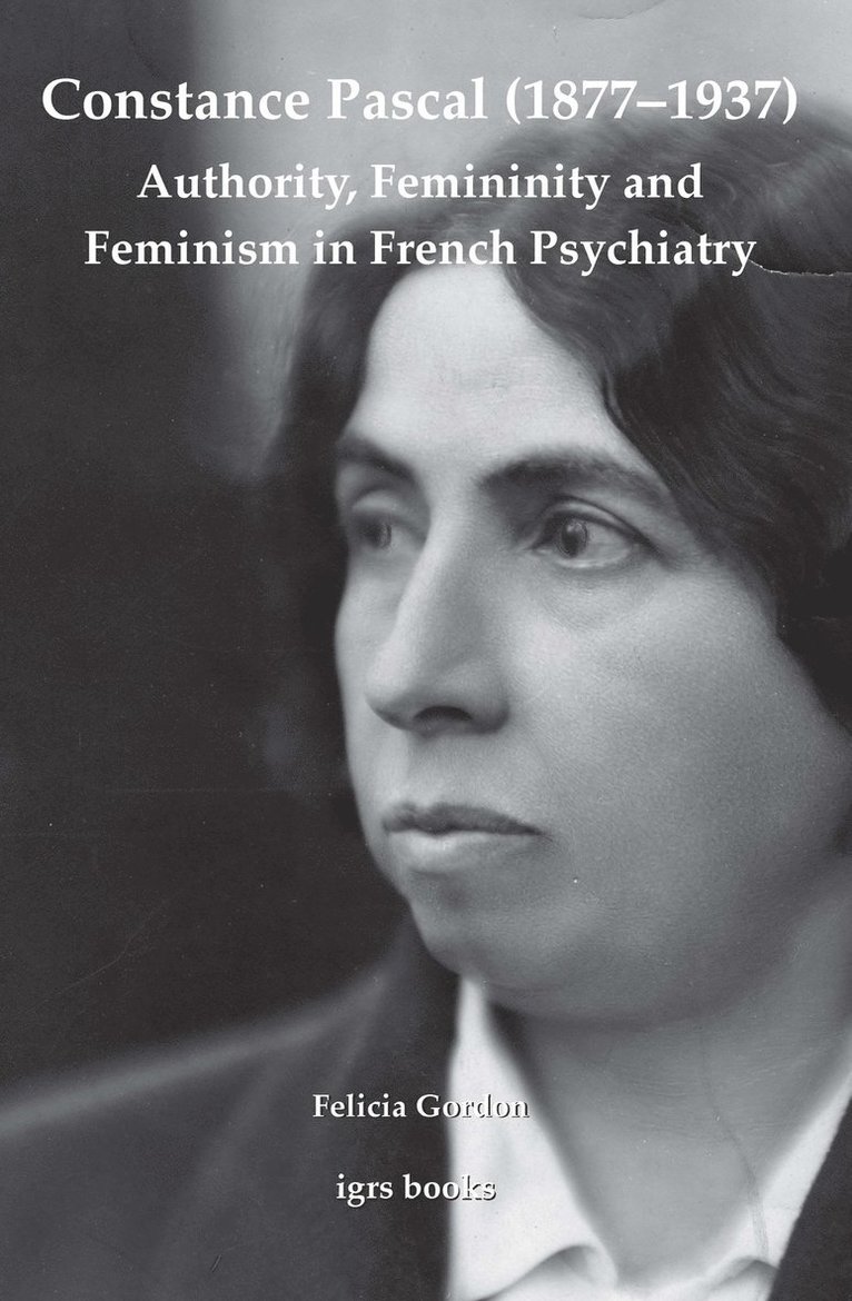 Constance Pascal (18771937): Authority, Femininity and Feminism in French Psychiatry 1