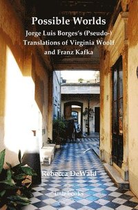 bokomslag Possible Worlds: Jorge Luis Borges's (Pseudo-) Translations of Virginia Woolf and Franz Kafka