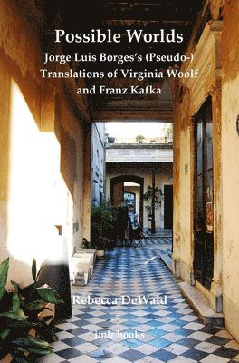 Possible Worlds: Jorge Luis Borges's (Pseudo-) Translations of Virginia Woolf and Franz Kafka 1