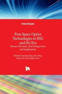 bokomslag Free Space Optics Technologies in B5G and 6G Era - Recent Advances, New Perspectives and Applications