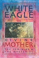 bokomslag White Eagle on Divine Mother, the Feminine, and the Mysteries