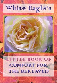 bokomslag White Eagle's Little Book of Comfort for the Bereaved