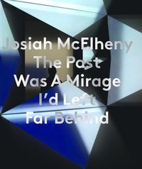 bokomslag Josiah McElheny: The Past Was A Mirage I'd Left Far Behind