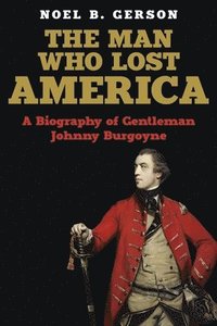 bokomslag The Man Who Lost America: A Biography of Gentleman Johnny Burgoyne