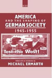 bokomslag America and the Shaping of German Society, 1945-1955