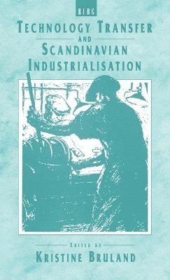 Kristine Bruland - Technology Transfer and Scandinavian Industrialisation, Inbunden
