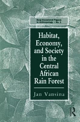 Habitat, Economy and Society in the Central Africa Rain Forest 1
