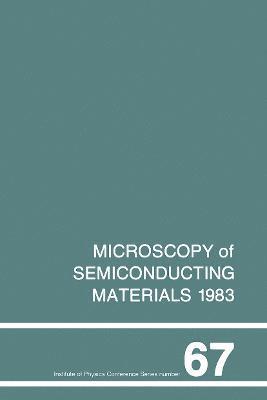 Microscopy of Semiconducting Materials 1983, Third Oxford Conference on Microscopy of Semiconducting Materials, St Catherines College, March 1983 1