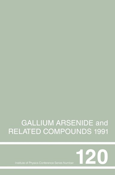 bokomslag Gallium Arsenide and Related Compounds 1991, Proceedings of the Eighteenth INT  Symposium, 9-12 September 1991, Seattle, USA