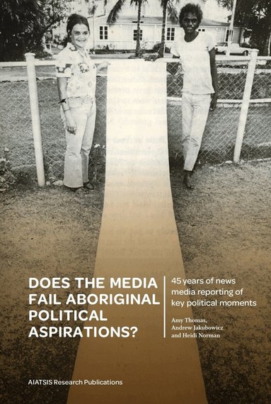Archie Thomas, Heidi Norma, Andrew Jakubowicz, Amy Thomas, Andrew Jakubowicz, Heidi Norman - Does the media fail Aboriginal political aspirations?, Häftad