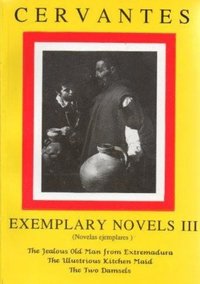 bokomslag Cervantes: Exemplary Novels 3 The jealous Old Man from Extremadura, The Illustrious Kitchen Maid, the Two Damsels The jealous Old Man from Extremadura, The Illustrious Kitchen Maid, the Two Damsels