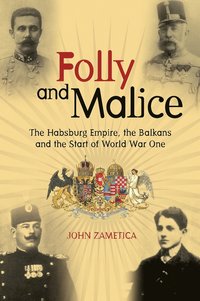 bokomslag Folly and malice - the habsburg empire, the balkans and the start of world