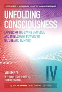 bokomslag Unfolding Consciousness : Vol IV: References & Resources, Further Reading: IV References & Resources, Further Reading: A tour de force on science and the philosophia perennis in three Volumes