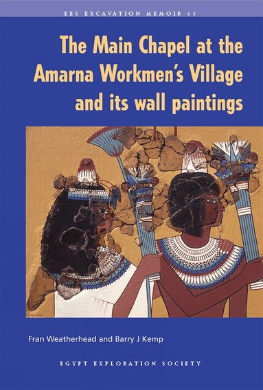 Fran Weatherhead, Barry J. Kemp - Main Chapel at the Amarna Workmen's Village and its Wall Paintings, Häftad